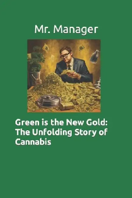 Green is the New Gold: The Unfolding Story of Cannabis by Manager