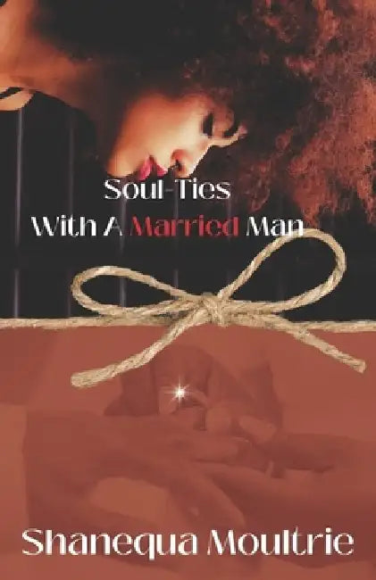 Soul Ties With A Married Man by Shanequa Moultrie