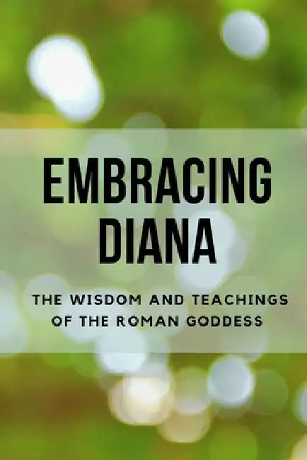 Embracing Diana: The Wisdom and Teachings of the Roman Goddess by Nichole Muir