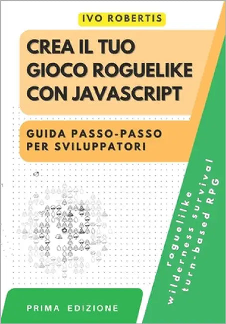 Crea il tuo Gioco Roguelike con JavaScript: Guida Passo-Passo per Sviluppatori by Robertis, Ivo