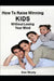 How To Raise Winning Kids Without Loosing Your Mind: Against All Odds by Don Nicely