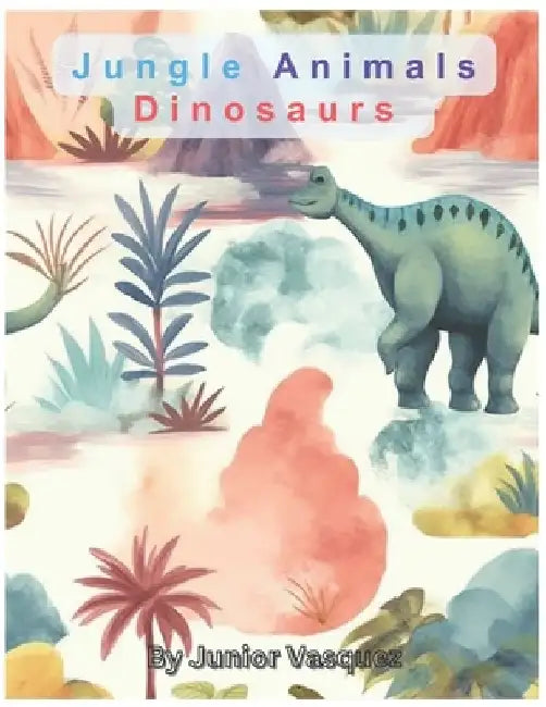 Jungle Animals Dinosaurs: For Kids by Junior Vasquez