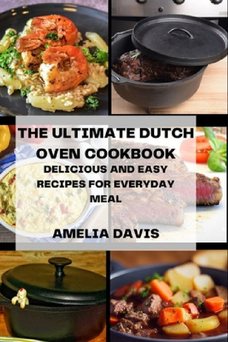 The Ultimate Dutch Oven Cookbook: Delicious and Easy Recipes for Everyday Meal by Amelia Davis