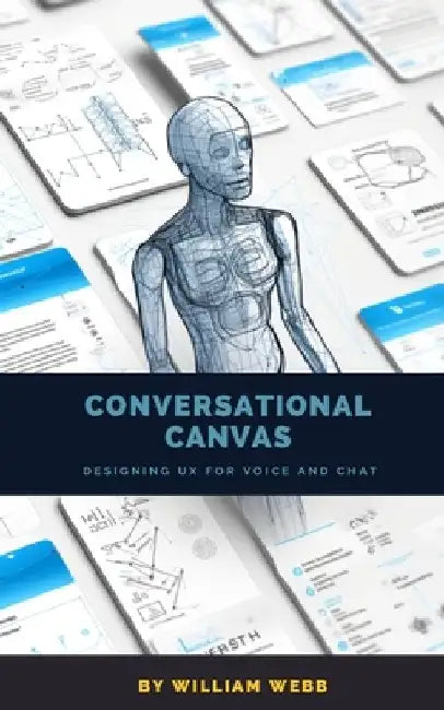 Conversational Canvas: Designing UX for Voice and Chat by William Webb