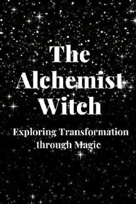 The Alchemist Witch: Exploring Transformation through Magic by Nichole Callaghan
