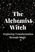 The Alchemist Witch: Exploring Transformation through Magic by Nichole Callaghan