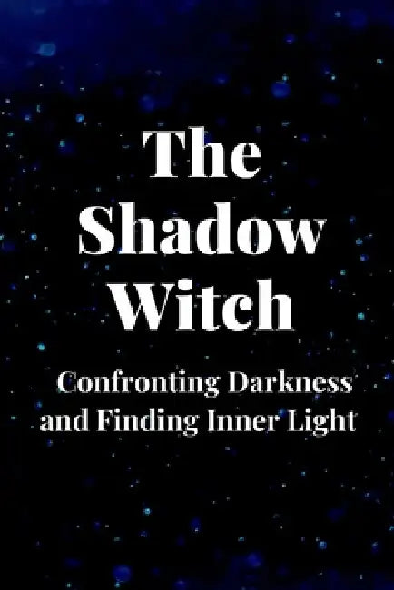 The Shadow Witch: Confronting Darkness and Finding Inner Light by Nichole Callaghan