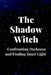 The Shadow Witch: Confronting Darkness and Finding Inner Light by Nichole Callaghan