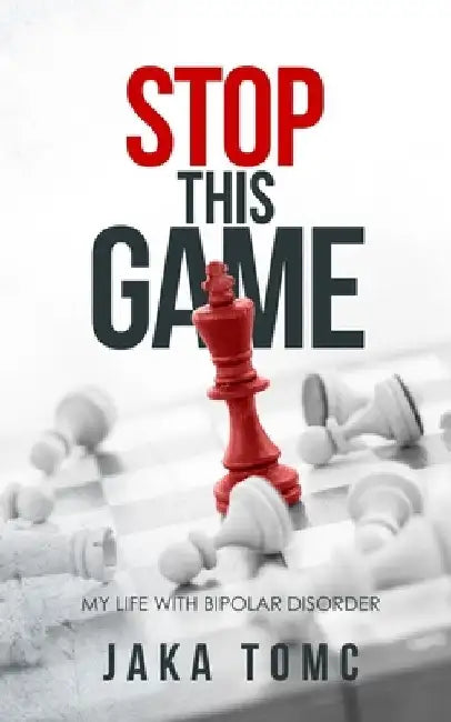 Stop This Game: My Life with Bipolar Disorder by Jaka Tomc