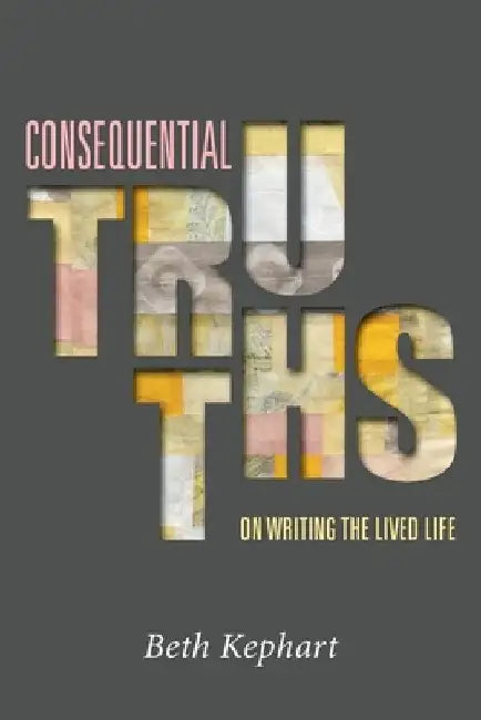 Consequential Truths: On Writing the Lived Life by William Sulit