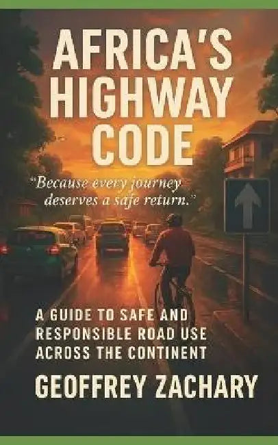 Africa's Highway Code: A Guide to Safe and Resposiple Road Use by Geoffrey Zachary
