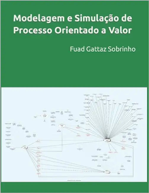 Modelagem e Simulação de Processo Orientado a Valor by Gattaz Sobrinho, Fuad