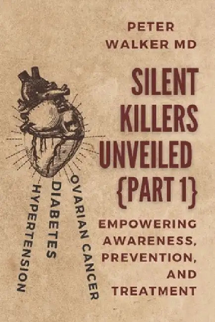 Silent Killers Unveiled {part 1}: Empowering Awareness, Prevention, and Treatment by Peter Walker