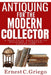 Antiquing for the Modern Collector: A Practical Approach to Building a Timeless Collection by Ernest C. Griego