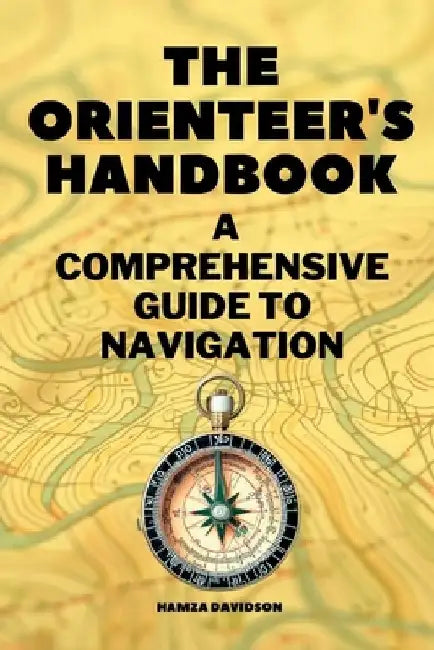 The Orienteer's Handbook: A Comprehensive Guide to Navigation by Hamza Davidson