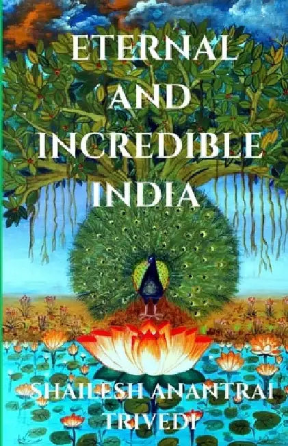 Eternal and Incredible India: Compilation of Quotations in Praise and on Glory of India by Shailesh Anantrai Trivedi