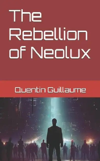 The Rebellion of Neolux by Quentin Guillaume