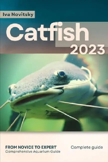 Catfish: From Novice to Expert. Comprehensive Aquarium Fish Guide by Iva Novitsky