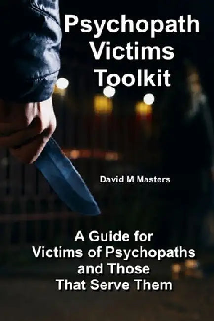 Psychopath Victims Toolkit: A Guide for Victims of Psychopaths and Those That Serve Them by David M. Masters