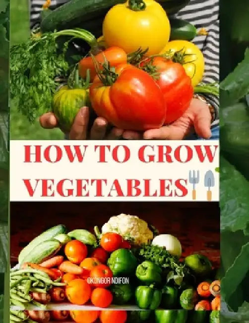 How to Grow Vegetables by Okongor Ndifon