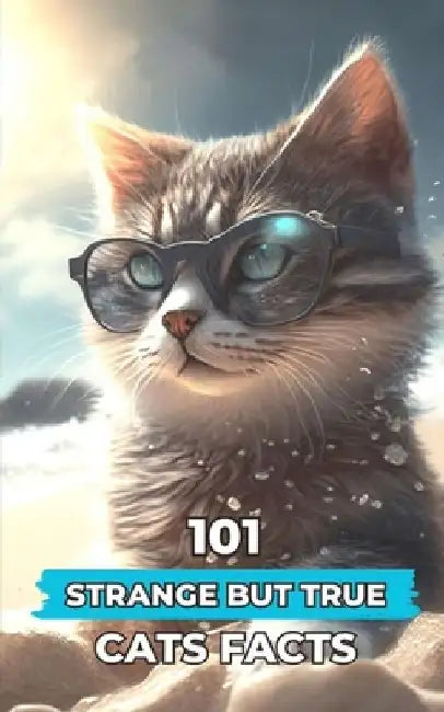 101 Strange But True Cats Facts: Incredible and Surprising Facts by VC Brothers