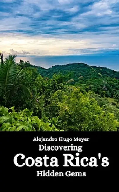 Discovering Costa Rica's Hidden Gems by Alejandro Hugo Meyer