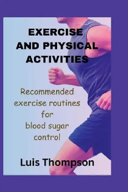Exercise and Physical Activities: Recommended exercise routines for blood sugar control by Luis Thompson