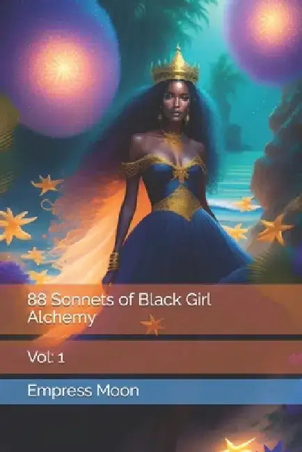 88 Sonnets of Black Girl Alchemy by Empress Moon