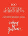 100 Gratitude Affirmations: Unleashing the Power Within for a Life of Abundance and Joy by A. C. Grateful