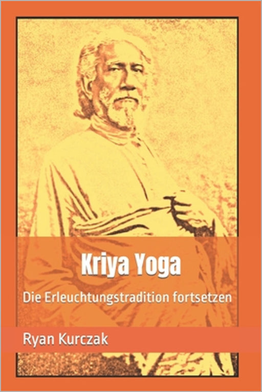 Kriya Yoga: Die Erleuchtungstradition fortsetzen by Ryan Kurczak