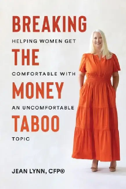 Breaking the Money Taboo: Helping women get comfortable with an uncomfortable topic by Jean Lynn Cfp(r)