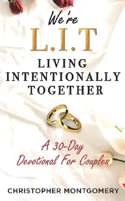 We're L.I.T: Living Intentionally Together: A Devotional For Couples by Christopher Montgomery