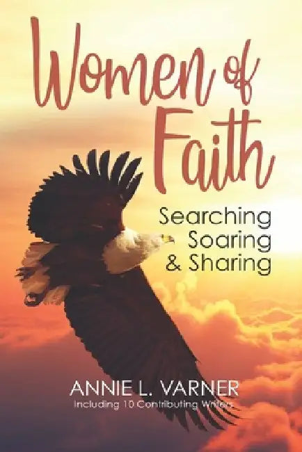 Women of Faith: Searching, Soaring & Sharing by Annie L. Varner