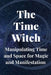 The Time Witch: Manipulating Time and Space for Magic and Manifestation by Nichole Callaghan