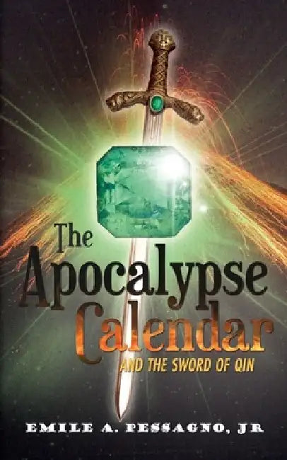 The Apocalypse Calendar and the Sword of Qin by Emile A., Jr. Pessagno