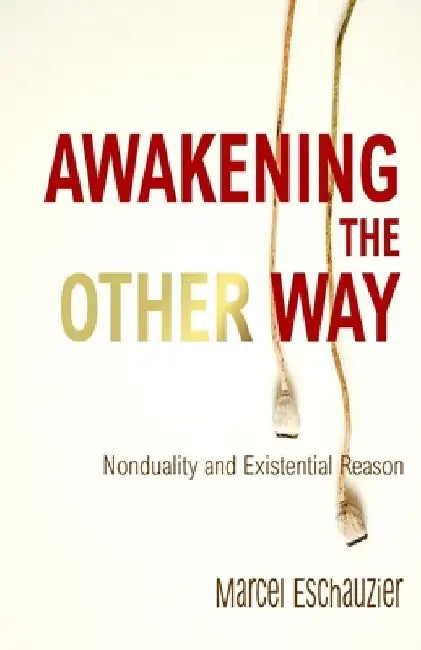 Awakening the Other Way: Nonduality and Existential Reason by Marcel Eschauzier