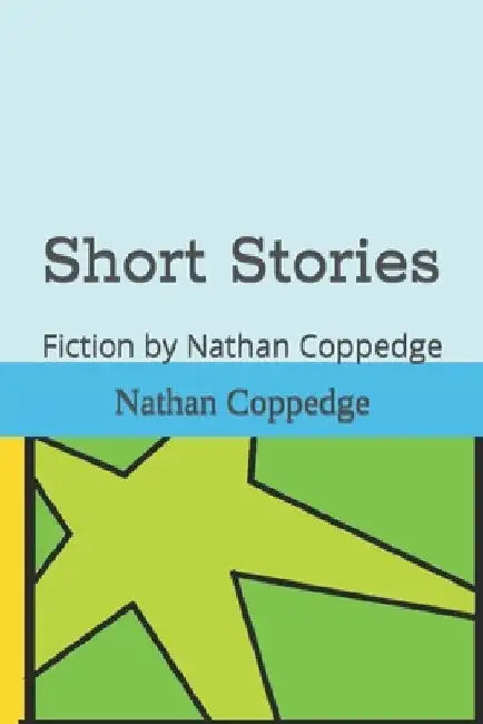 Short Stories: Fiction by Nathan Coppedge by Nathan Coppedge