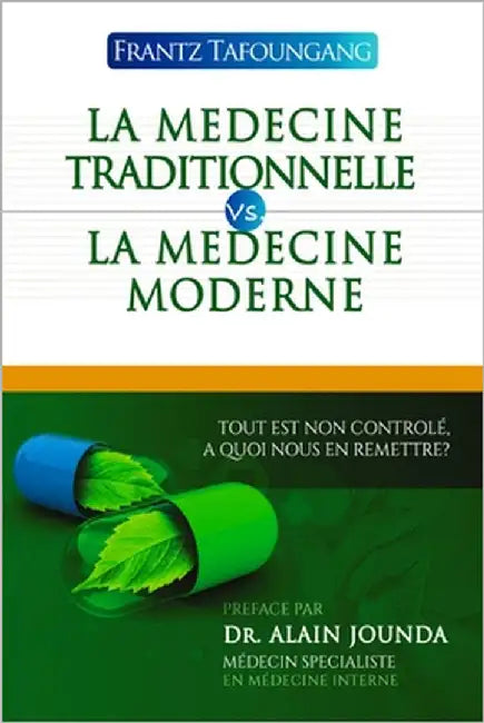 La Medecine Traditionnelle Vs La Medecine Moderne: Tout Est Non Controle, a Quoi Nous En Remettre ? by Kaze, Frantz Sayer Tafoungang