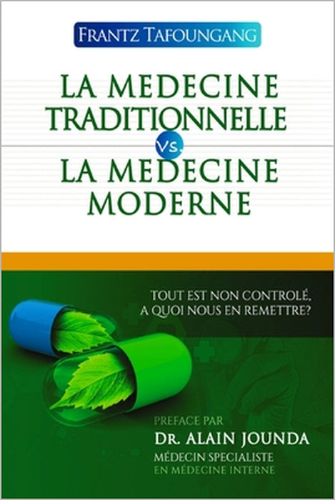 La Medecine Traditionnelle Vs La Medecine Moderne: Tout Est Non Controle, a Quoi Nous En Remettre ? by Frantz Sayer Tafoungang Kaze
