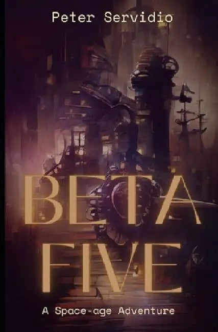 Beta Five: A Space-age Adventure by Peter Servidio