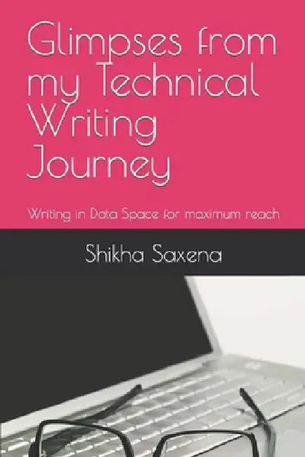 Glimpses from my Technical Writing Journey: Writing in Data Space for maximum reach by Shikha Saxena