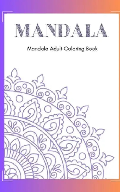 Mandala Art: An Adult Coloring book by Dhiviya Thayumanavan