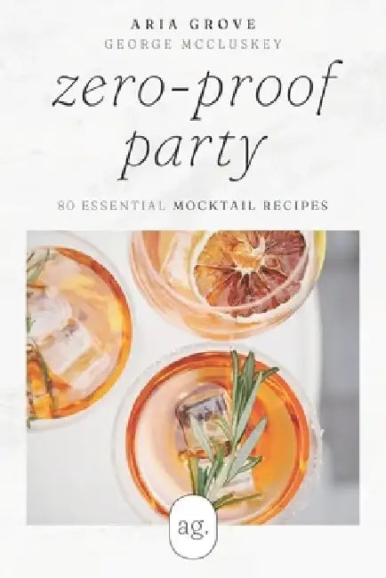 Zero-Proof Party: 80 Essential Mocktail Recipes by George McCluskey