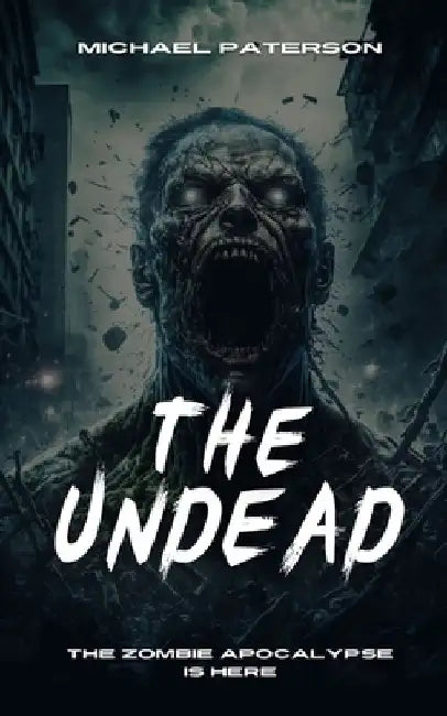 The Undead: Zombie, Zombie Apocalypse, Survival, Horror, Fiction, The Undead by Michael Paterson
