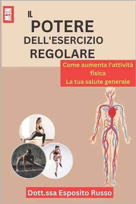 Il Potere Dell'esercizio Regolare: Come aumenta l'attività fisica La tua salute generale by Russo, Dott Ssa Esposito