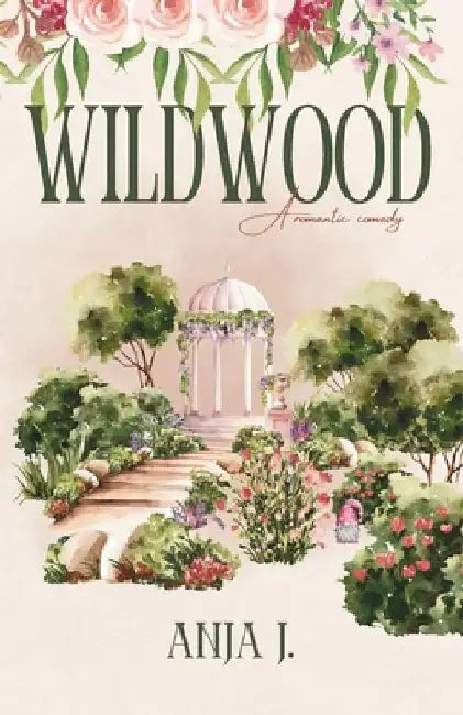 Wildwood: A Romantic Comedy by Anja J