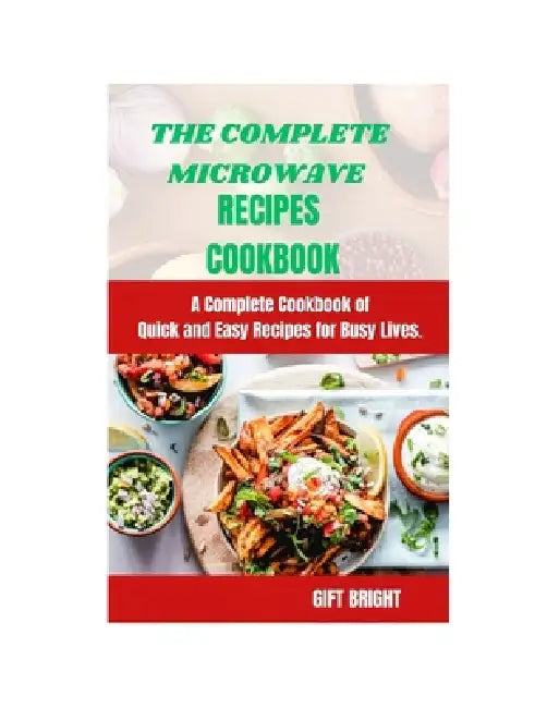 The Complete Microwave Cook Book: A Complete Cookbook of Quick and Easy Recipes for Busy Lives by Imam M