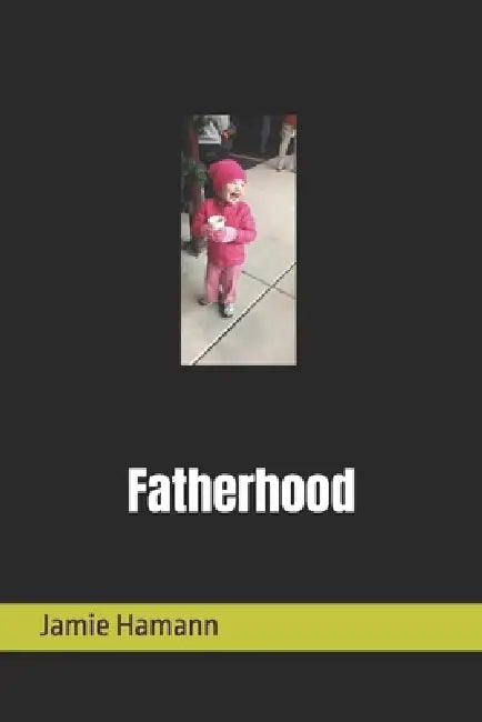Fatherhood by Jamie Lee Hamann