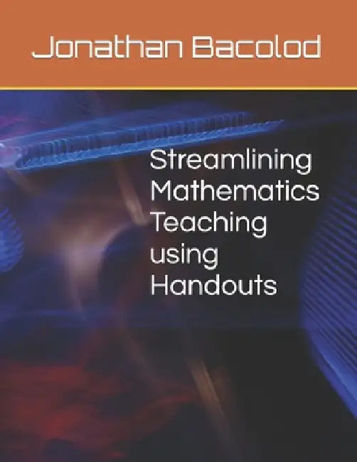 Streamlining Mathematics Teaching using Handouts by Jonathan Rufo Bacolod