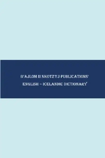 B'ajlom ii Nkotz'i'j Publications' English - Icelandic Dictionary by Sandra Chigüela
